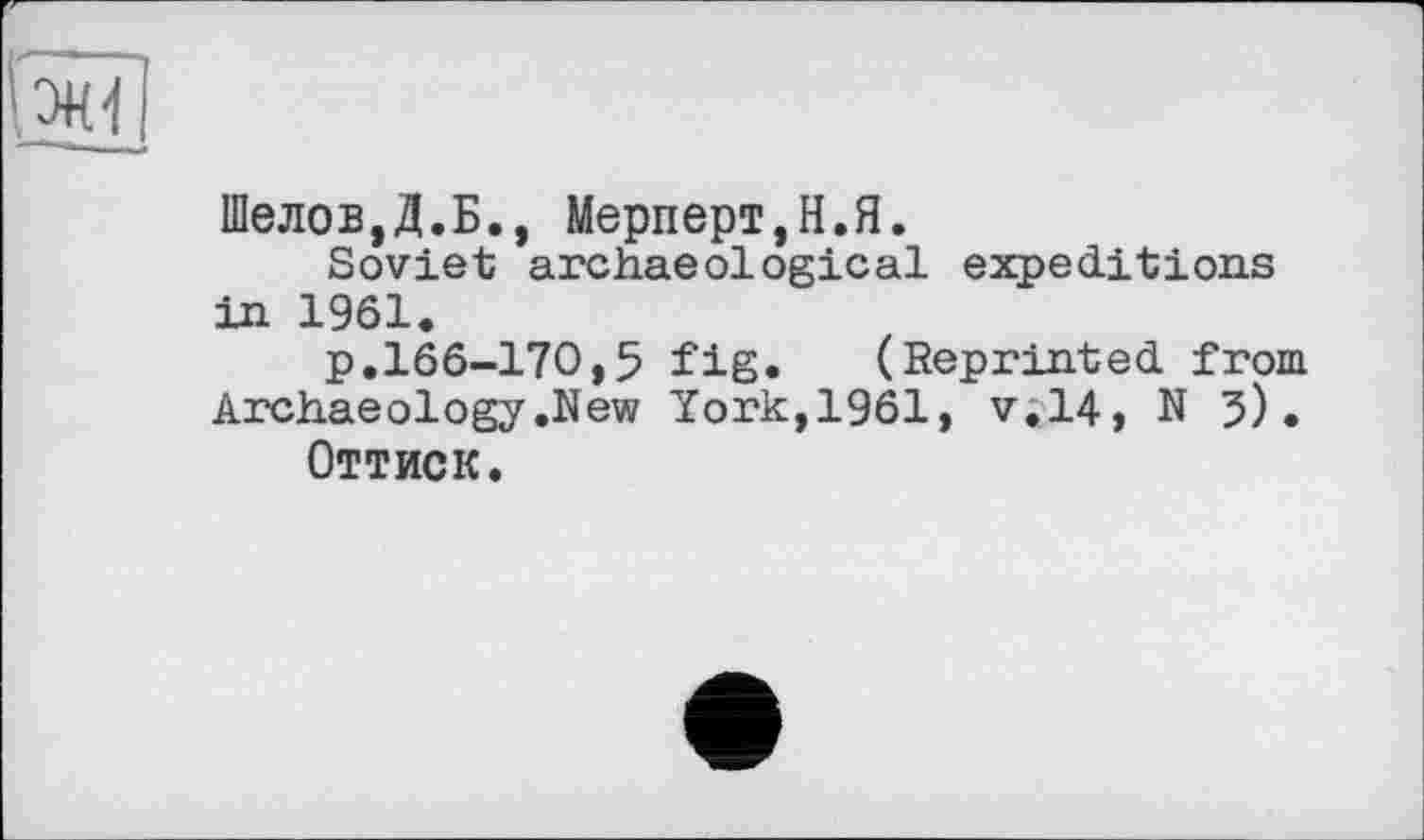 ﻿Шелов,Д.Б., Мерперт,Н.Я.
Soviet archaeological expeditions in 1961.
p.166-170,5 fig. (Reprinted from Archaeology.New York,1961, v.14, N }).
ОТТИСК.